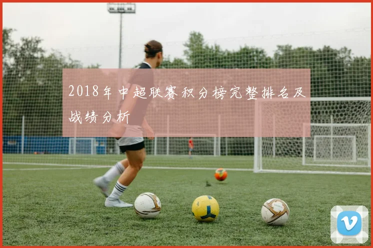 2018年中超联赛积分榜完整排名及战绩分析