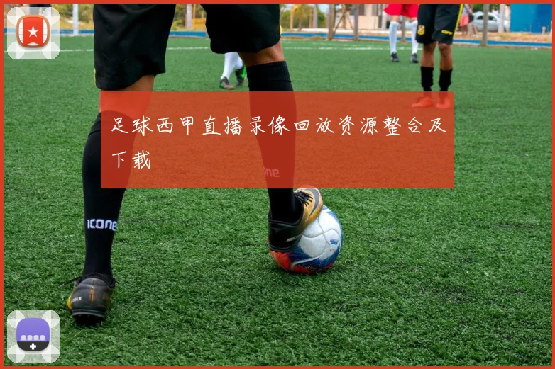 足球西甲直播录像回放资源整合及下载